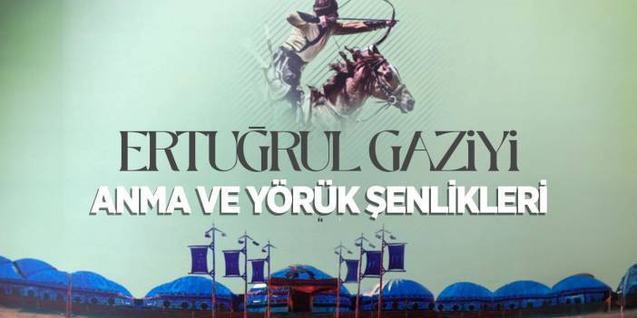 743. Ertuğrul Gazi'yi Anma ve Yörük Şenlikleri 6-8 Eylül Tarihlerinde Başlıyor