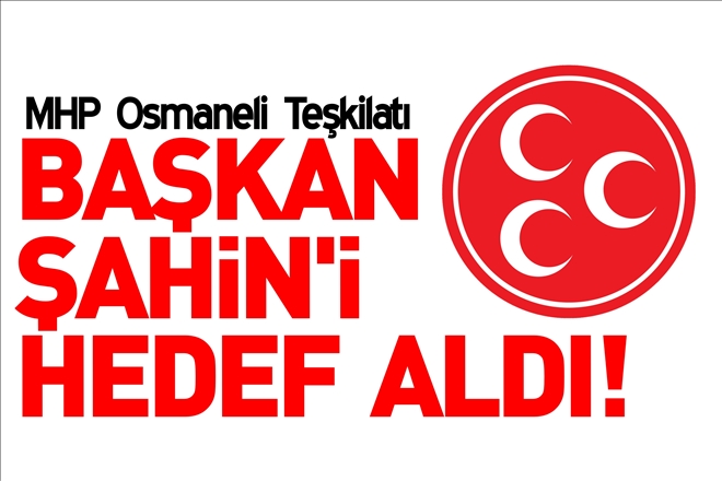 MHP OSMANELİ BAŞKANI HEDEF ALDI!