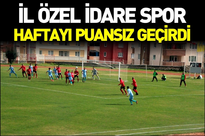 İL ÖZEL İDARE HAFTAYI PUANSIZ GEÇTİ