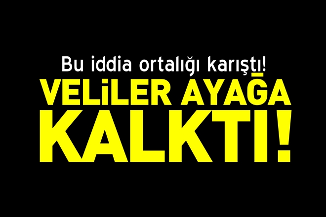 VELİLER AYAĞA KALKTI!