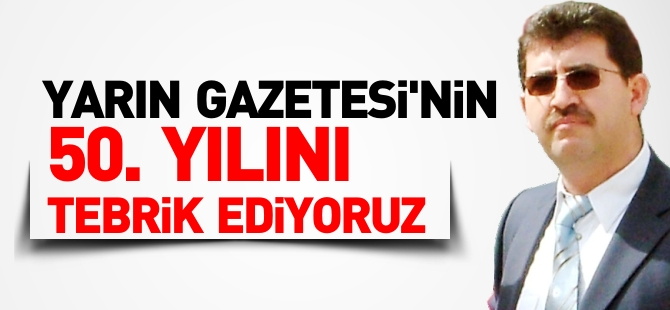 YARIN GAZETESİ'NİN 50. YILINI TEBRİK EDİYORUZ