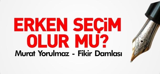 ERKEN SEÇİM OLUR MU?