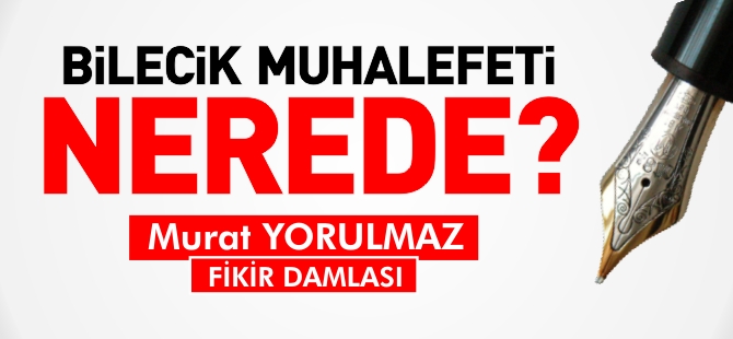 BİLECİK MUHALEFETİ NEREDE?