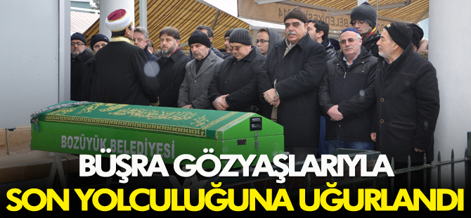 BÜŞRA GÖZ YAŞLARI ARASINDA SON YOLCULUĞUNA UĞURLANDI