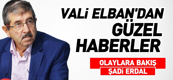 VALİ ELBAN'DAN GÜZEL HABERLER