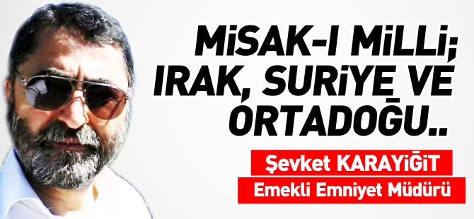 MİSAK-I MİLLİ; IRAK, SURİYE VE ORTADOĞU..