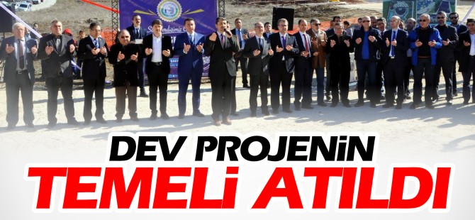 DEV PROJENİN TEMELİ ATILDI