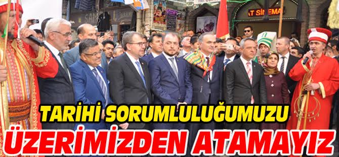 TARİHİ SORUMLULUĞUMUZU ÜZERİMİZDEN ATAMAYIZ