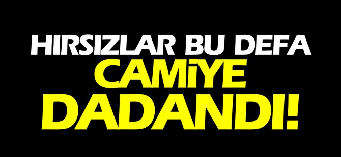 HIRSIZLAR BU DEFA CAMİYE DADANDI