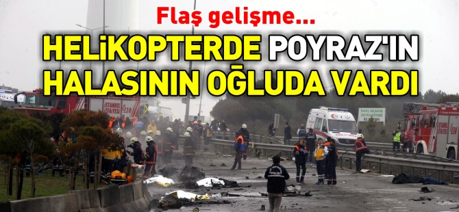 HELİKOPTERDE POYRAZ'IN HALASININ OĞLUDA VARDI