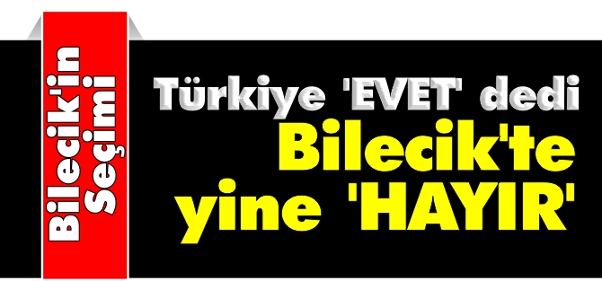 TÜRKİYE 'EVET' DEDİ BİLECİK'TE YİNE 'HAYIR'