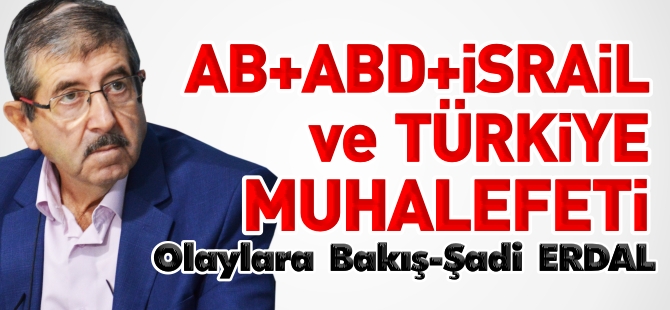 AB + ABD + İSRAİL + TÜRKİYE MUHALEFETİ