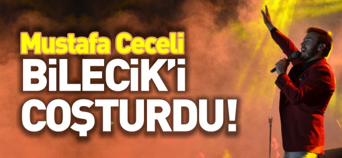 MUSTAFA CECELİ BİLECİK'İ ÇOŞTURDU