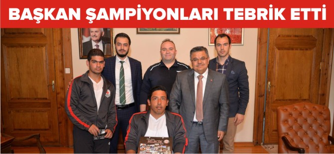 BAŞKAN ŞAMPİYONLARI TEBRİK ETTİ