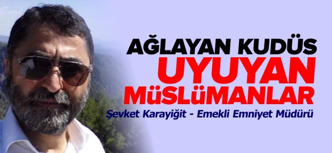 AĞLAYAN KUDÜS, UYUYAN MÜSLÜMANLAR