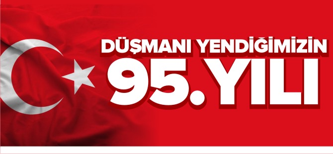 DÜŞMANI YENDİĞİMİZİN 95.YILI