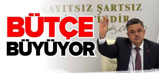 BÜTÇE BÜYÜYOR