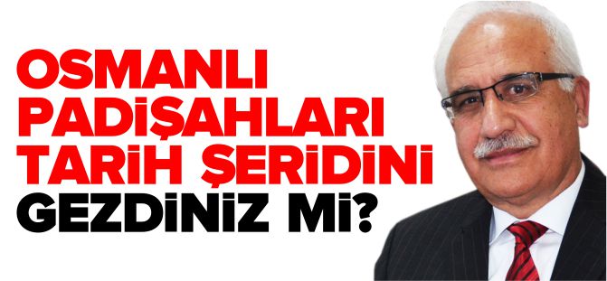 SİZ OSMANLI PADİŞAHLARI TARİH ŞERİDİNİ GEZDİNİZ Mİ?