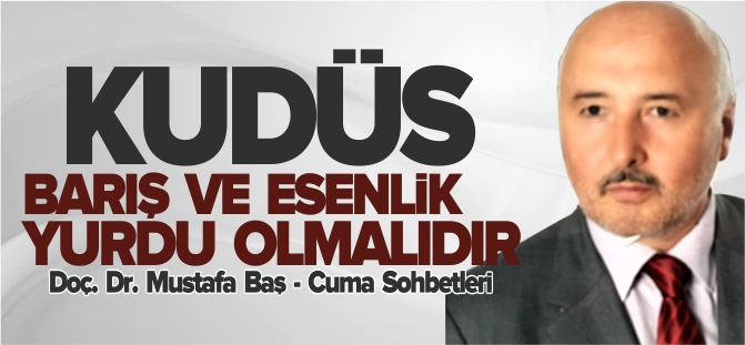 KUDÜS BARIŞ VE ESENLİK YURDU OLMALIDIR