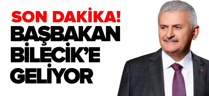 BAŞBAKAN BİLECİK'E GELİYOR