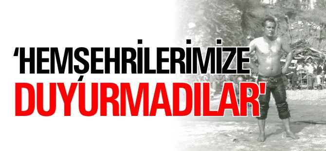 'HEMŞEHRİLERİMİZE DUYURMADILAR'