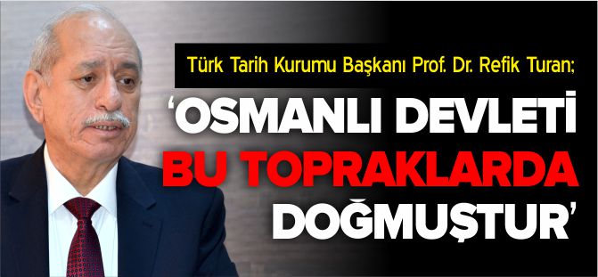 'OSMANLI DEVLETİ BU TOPRAKLARDA DOĞMUŞTUR'