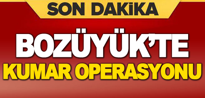 BOZÜYÜK'TE KUMAR OPERASYONU