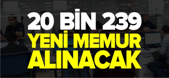 20 BİN 239 YENİ MEMUR ALINACAK