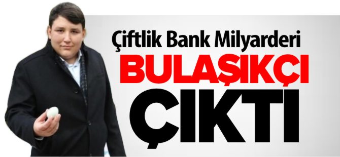 ÇİFTLİK BANK MİLYARDERİ BULAŞIKÇI ÇIKTI