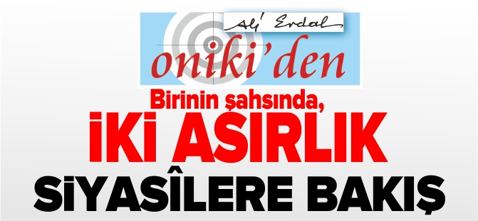 Birinin şahsında, İKİ ASIRLIK SİYASÎLERE BAKIŞ