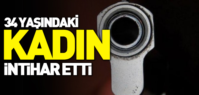 34 YAŞINDAKİ KADIN İNTİHAR ETTİ