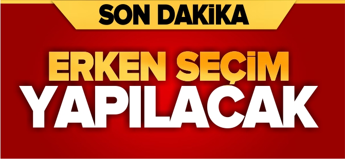 ERKEN SEÇİM YAPILACAK