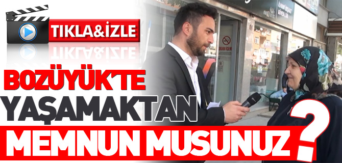 BOZÜYÜK'TE YAŞAMAKTAN MEMNUN MUSUNUZ?