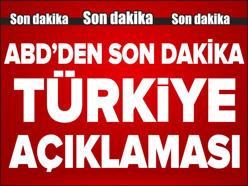 ABD'DEN SON DAKİKA TÜRKİYE AÇIKLAMASI