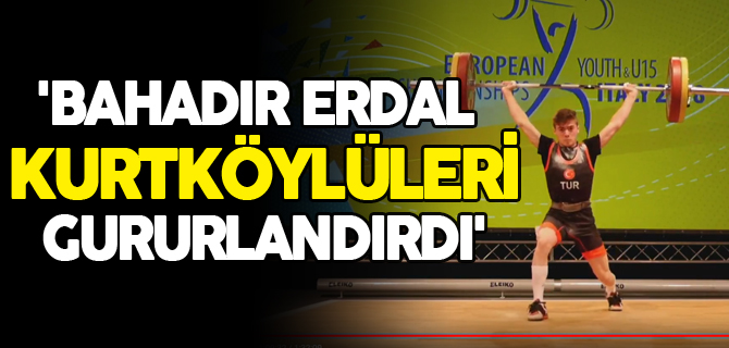 'BAHADIR ERDAL KURTKÖYLÜLERİ GURURLANDIRDI'