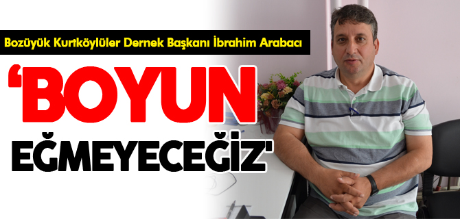 'BOYUN EĞMEYECEĞİZ'