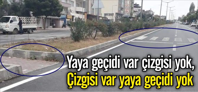 YAYA GEÇİDİ VAR ÇİZGİSİ YOK, ÇİZGİSİ VAR YAYA GEÇİDİ YOK!