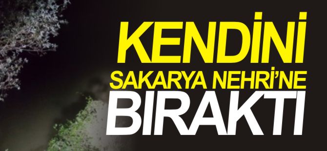 KENDİNİ SAKARYA NEHRİ'NE BIRAKTI