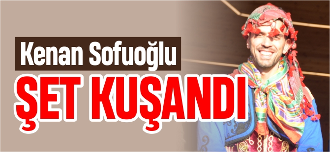 KENAN SOFUOĞLU ŞET KUŞANDI