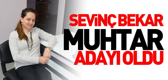 SEVİNÇ BEKAR MUHTAR ADAYI OLDU