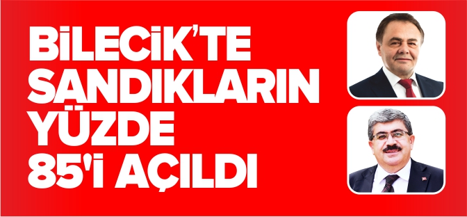 BİLECİK'TE SANDIKLARIN YÜZDE 85'İ AÇILDI