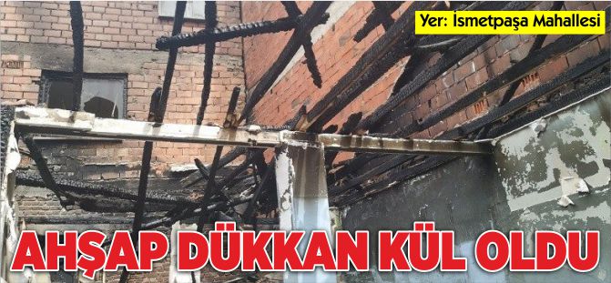 AHŞAP DÜKKAN KÜL OLDU