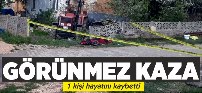 GÖRÜNMEZ KAZA 1 KİŞİ HAYATINI KAYBETTİ