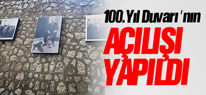 100. YIL DUVARI'NIN AÇILIŞI YAPILDI