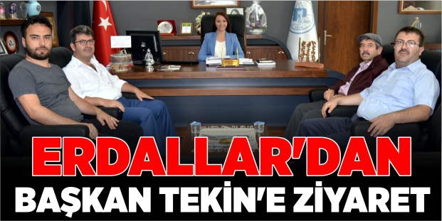 ERDALLAR’DAN BAŞKAN TEKİN’E ZİYARET