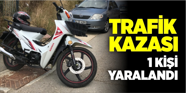 TRAFİK KAZASI 1 KİŞİ YARALANDI