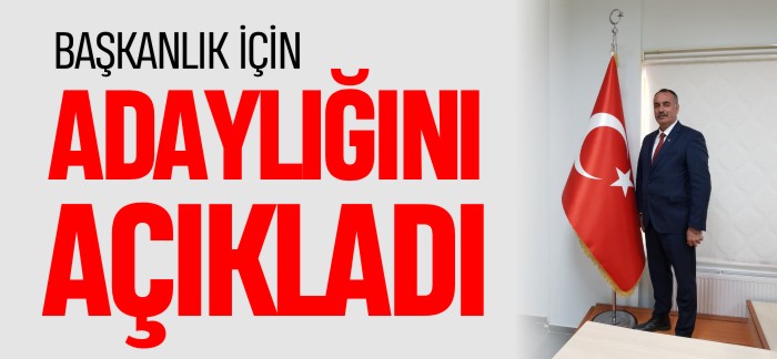 BAŞKANLIK İÇİN ADAYLIĞINI AÇIKLADI