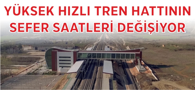 YÜKSEK HIZLI TREN HATTININ SEFER SAATLERİ DEĞİŞİYOR