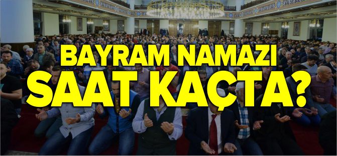 BAYRAM NAMAZI SAAT KAÇTA?