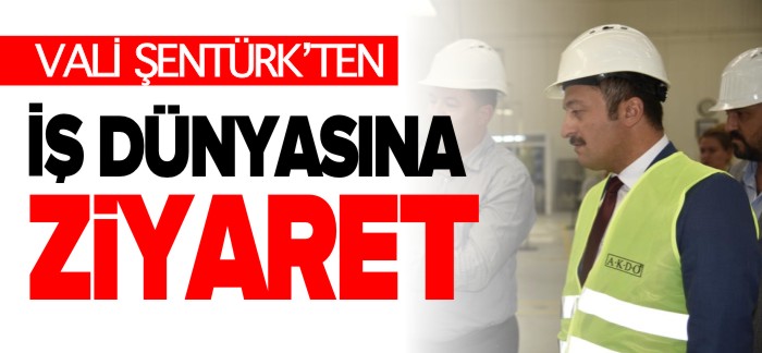 VALİ ŞENTÜRK'TEN İŞ DÜNYASINA ZİYARET